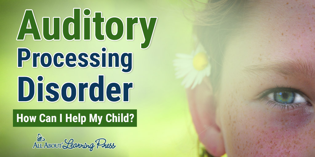 Auditory Processing Disorder: 10 Ways to Help Your Child